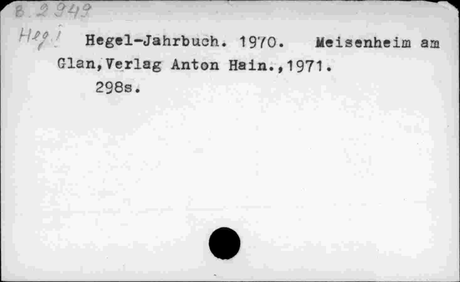 ﻿Hegel-Jahrbuch. 1970. Meisenheim am Glan,Verlag Anton Hain.,1971. 298s.